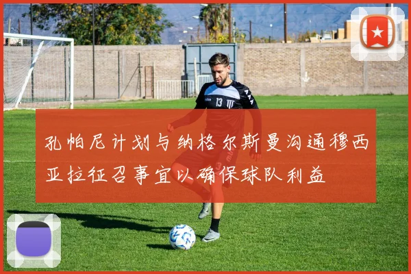 孔帕尼计划与纳格尔斯曼沟通穆西亚拉征召事宜以确保球队利益